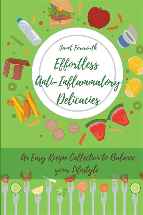 Effortless Anti-Inflammatory Delicacies: an Easy Recipe Collection to Balance your Lifestyle (Paperback)