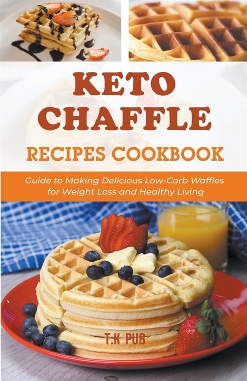 Keto Chaffle Recipes Cookbook: Guide to Making Delicious Low-Carb Waffles for Weight Loss and Healthy Living (Paperback)