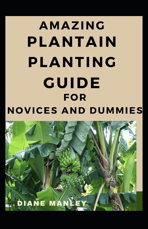 Amazing Plantain Planting Guide For Novices And Dummies (Paperback)