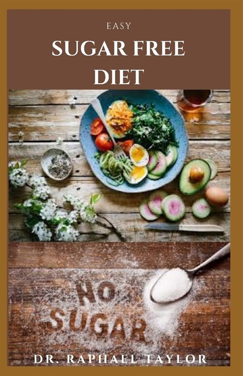 Easy Sugar Free Diet: How To Start Sugar Free Life Including Tricks For a Life Without Sugar (Paperback)