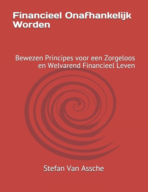 Financieel Onafhankelijk Worden: Bewezen Principes voor een Zorgeloos en Welvarend Financieel Leven (Paperback)