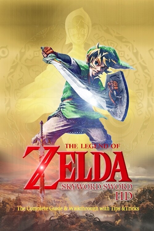 The Legend of Zelda Skyward Sword HD: The Complete Guide & Walkthrough with Tips &Tricks (Paperback)