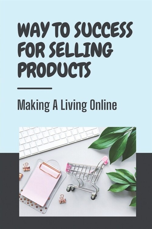 Way To Success For Selling Products Making A Living Online: Key To Sell Products Online (Paperback)