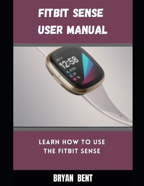 Fitbit Sense User Manual: A Comprehensive Manual For Beginners And Seniors To Master The Fitbit Sense Hidden Features With Tips And Tricks (Paperback)