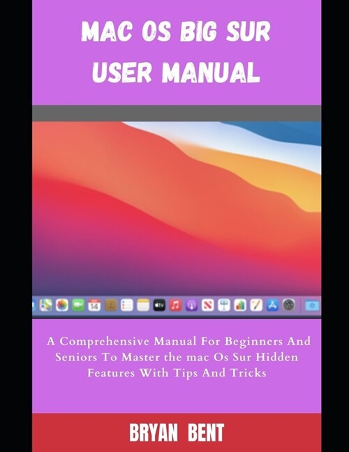 MacOS Big Sur User Manual: A Comprehensive Manual For Beginners And Seniors To Master The MacOS Big Sur Hidden Features With Tips And Tricks (Paperback)