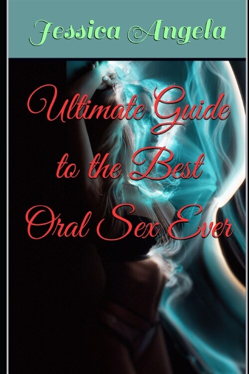 Ultimate Guide to the Best Oral Sex Ever (Paperback)