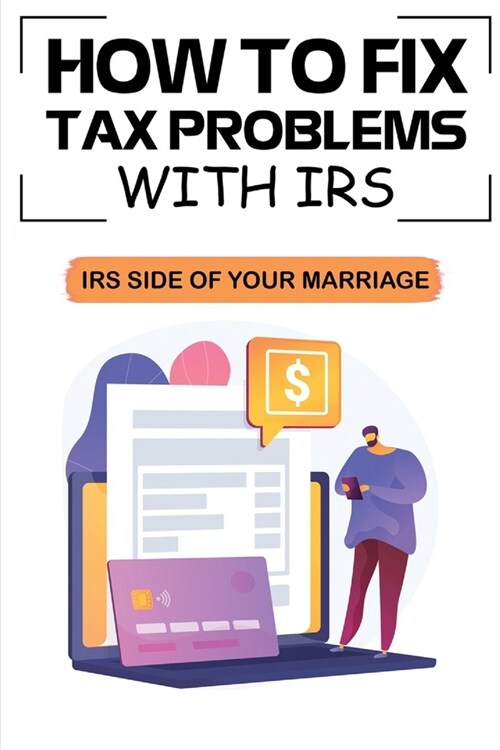 How To Fix Tax Problems With IRS: IRS Side Of Your Marriage: Description Of Irs (Paperback)