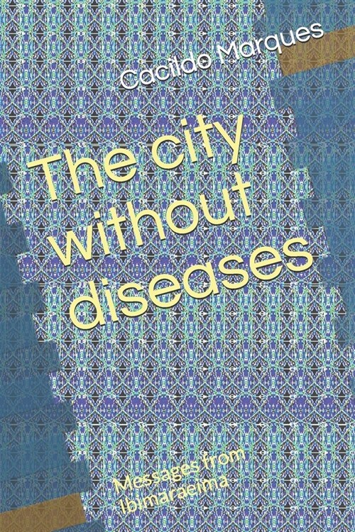 The city without diseases: Messages from Ibimaraeima (Paperback)