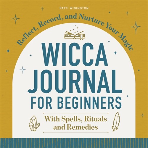 Wicca Journal for Beginners: Reflect, Record, and Nurture Your Magic (Paperback)
