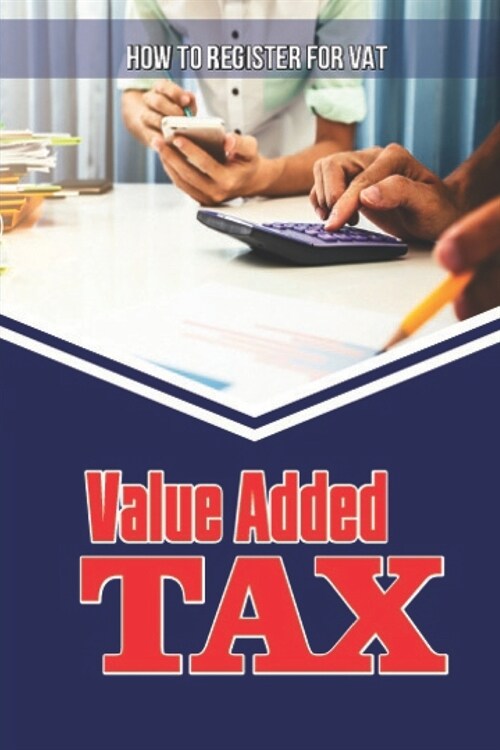 Value Added Tax: How To Register For VAT: How To Become Vat Registered (Paperback)