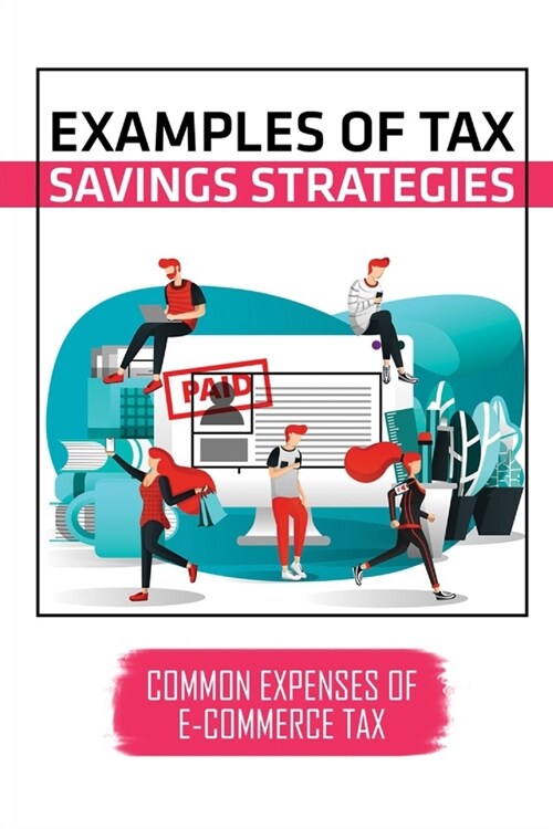 Examples Of Tax Savings Strategies: Common Expenses Of E-Commerce Tax: Plan E-Commerce Taxes For Retailer (Paperback)