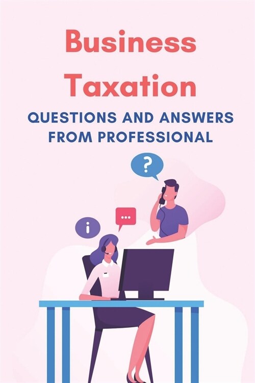 Business Taxation: Questions And Answers From Professional: Business Guide (Paperback)