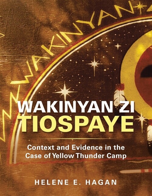 Wakinyan Zi Tiospaye: Context and Evidence in the Case of Yellow Thunder Camp (Paperback)