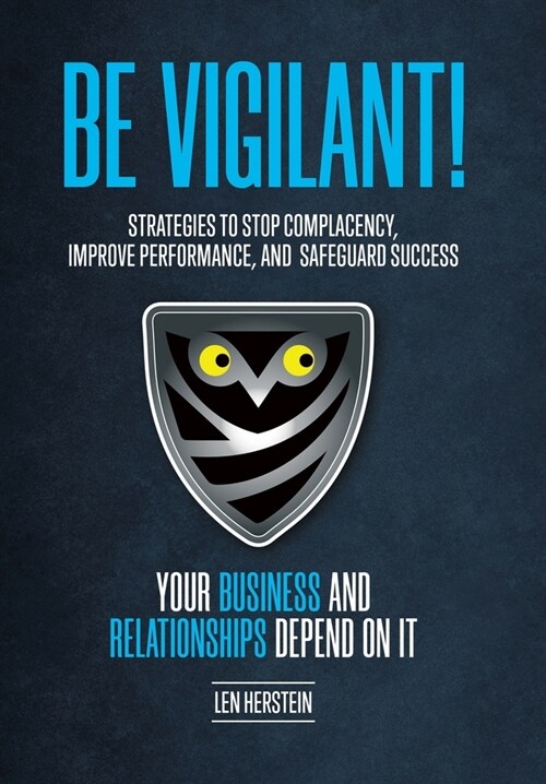 Be Vigilant!: Strategies to Stop Complacency, Improve Performance, and Safeguard Success. Your Business and Relationships Depend on (Hardcover)