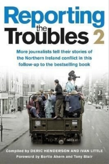 Reporting the Troubles 2 : More Journalists Tell Their Stories of the Northern Ireland Conflict (Paperback)