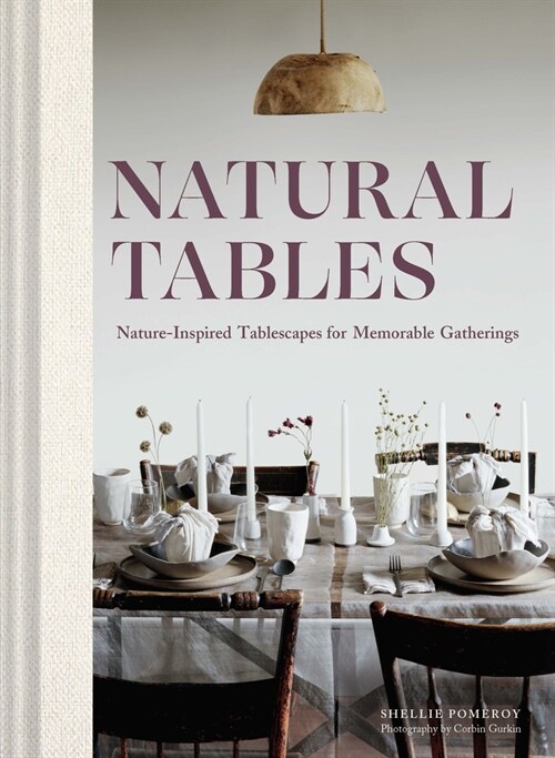 Natural Tables: Nature-Inspired Tablescapes for Memorable Gatherings (Hardcover)