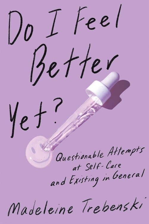 Do I Feel Better Yet?: Questionable Attempts at Self-Care and Existing in General (Paperback)