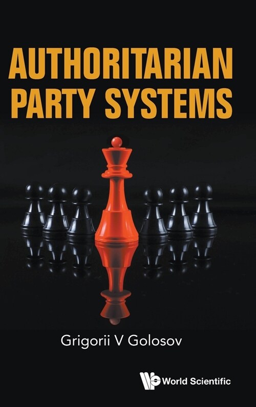 Authoritarian Party Systems: Party Politics in Autocratic Regimes, 1945-2019 (Hardcover)