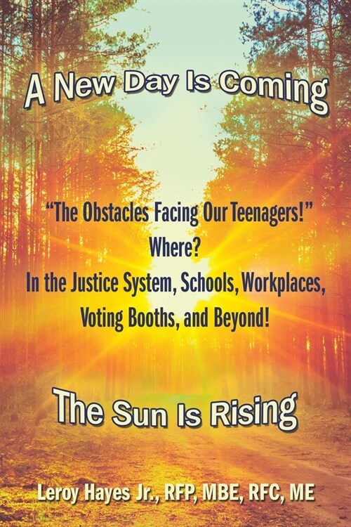 The Obstacles Facing Our Teenagers! Where? in the Justice System, Schools, Workplaces, Voting Booths, and Beyond!: A New Day Is Coming the Sun Is Ri (Paperback)