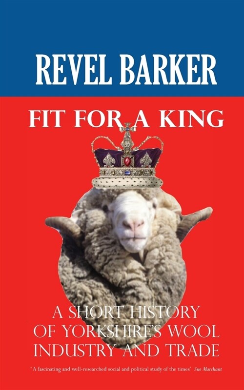 Fit For A King : A Short History of Yorkshires Wool Industry and Trade (Paperback)