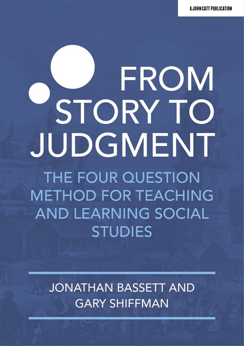 From Story to Judgment: The Four Question Method for Teaching and Learning Social Studies (Paperback)