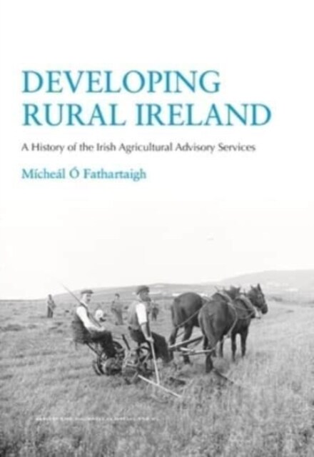 Developing Rural Ireland: A History of the Irish Agricultural Advisory Services (Hardcover)