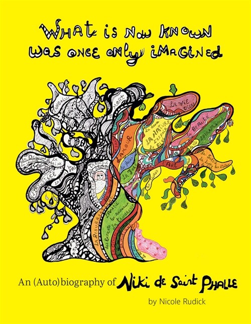 What Is Now Known Was Once Only Imagined: An (Auto)Biography of Niki de Saint Phalle (Hardcover)