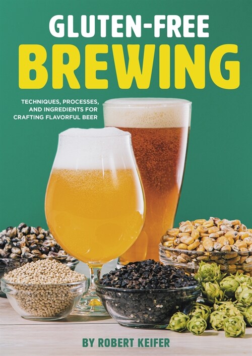 Gluten-Free Brewing: Techniques, Processes, and Ingredients for Crafting Flavorful Beer (Paperback)