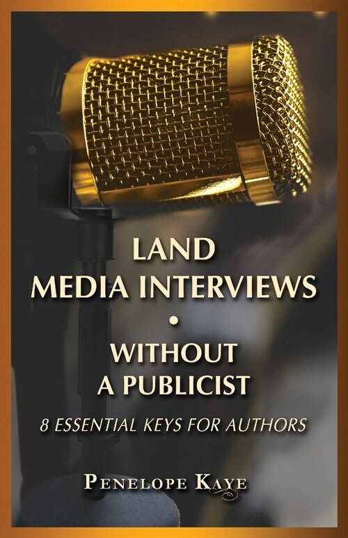 Land Media Interviews Without a Publicist: 8 Essential Keys for Authors (Paperback)