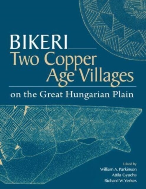 Bikeri: Two Early Copper-Age Villages on the Great Hungarian Plain (Hardcover)