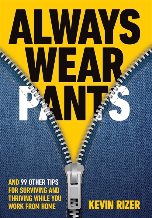 Always Wear Pants: And 99 Other Tips for Surviving and Thriving While You Work from Home (Hardcover)
