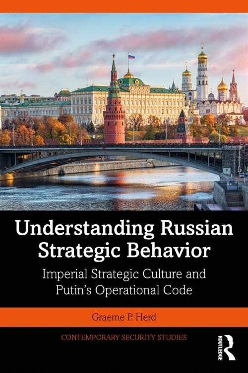 Understanding Russian Strategic Behavior : Imperial Strategic Culture and Putin’s Operational Code (Paperback)
