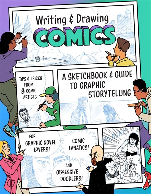 Writing and Drawing Comics: A Sketchbook and Guide to Graphic Storytelling (Tips & Tricks from 7 Comic Artists) (Paperback)