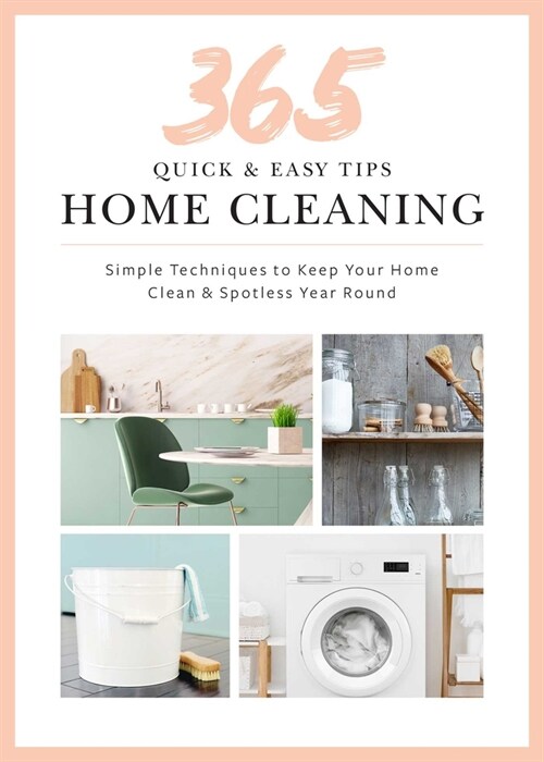 365 Quick & Easy Tips: Home Cleaning: Simple Techniques to Keep Your Home Spotless and Polished Year Round (Hardcover)