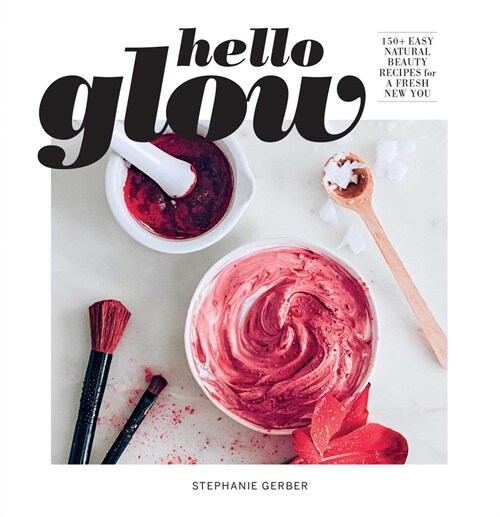 Hello Glow: 150+ Easy Natural Beauty Recipes for a Fresh New You (DIY Skincare Book; Natural Ingredient Face Masks) (Paperback)
