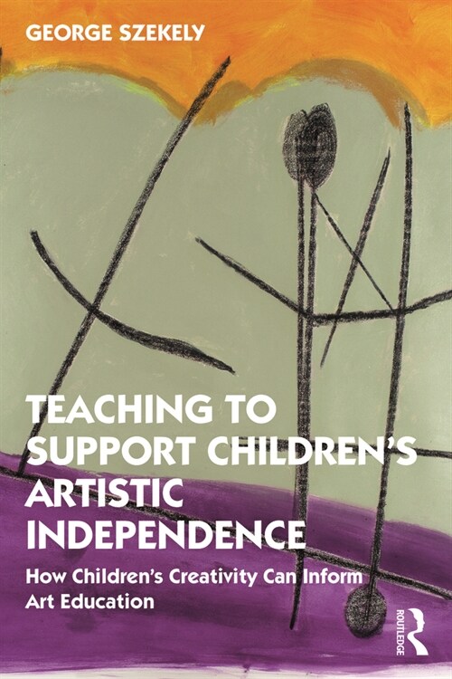 Teaching to Support Childrens Artistic Independence : How Childrens Creativity Can Inform Art Education (Paperback)