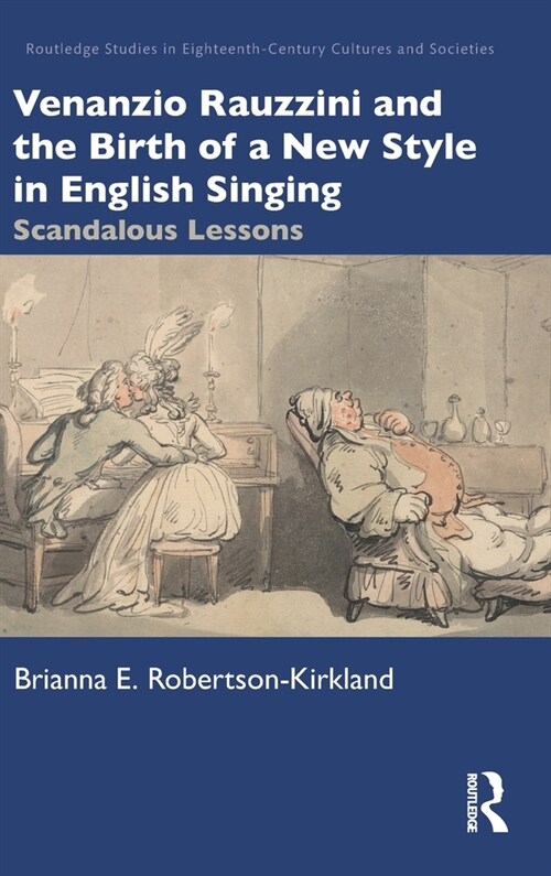 Venanzio Rauzzini and the Birth of a New Style in English Singing : Scandalous Lessons (Hardcover)