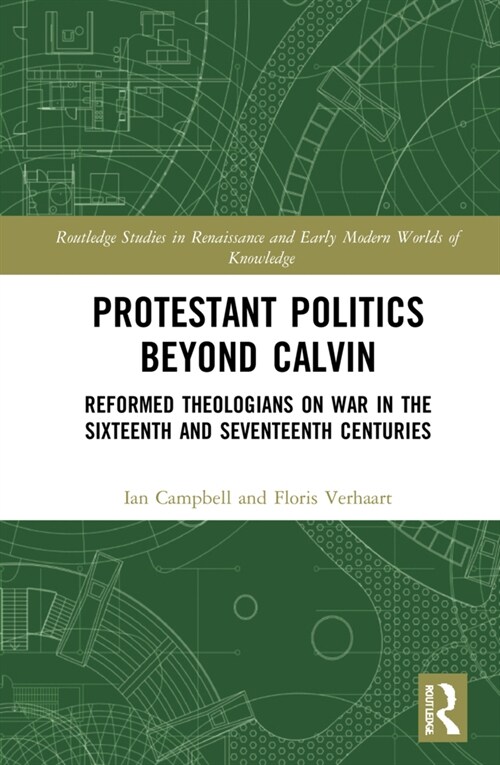 Protestant Politics Beyond Calvin : Reformed Theologians on War in the Sixteenth and Seventeenth Centuries (Hardcover)