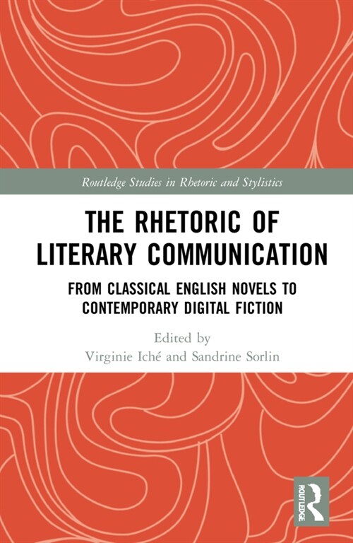 The Rhetoric of Literary Communication : From Classical English Novels to Contemporary Digital Fiction (Hardcover)