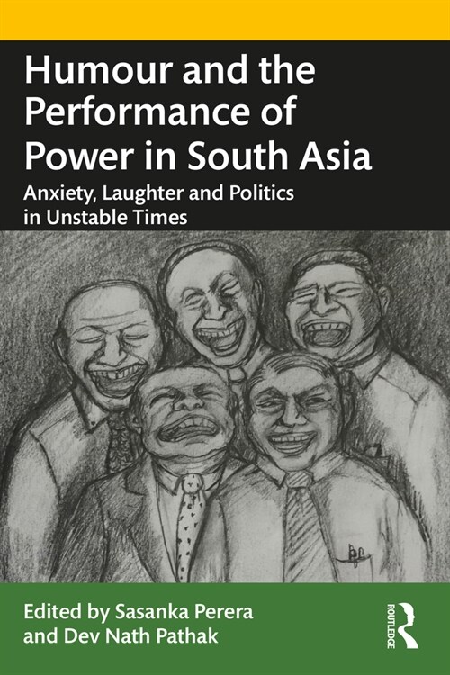 Humour and the Performance of Power in South Asia : Anxiety, Laughter and Politics in Unstable Times (Paperback)