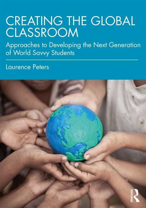 Creating the Global Classroom : Approaches to Developing the Next Generation of World Savvy Students (Paperback)