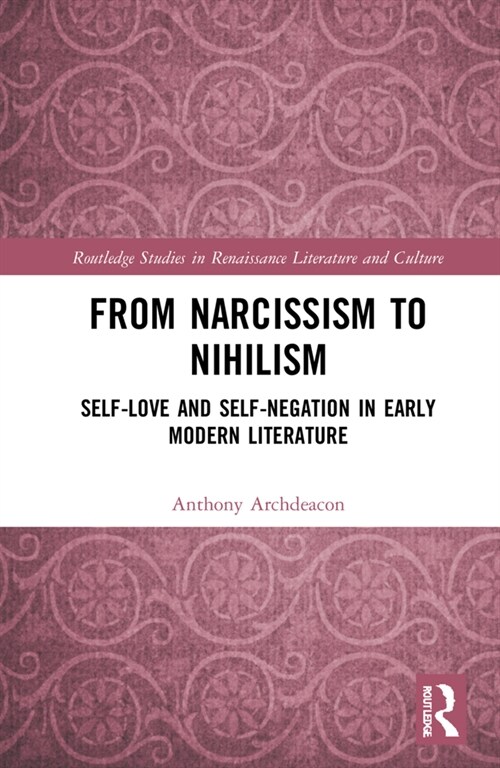 From Narcissism to Nihilism : Self-Love and Self-Negation in Early Modern Literature (Hardcover)