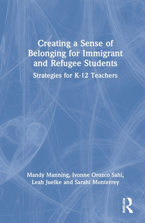 Creating a Sense of Belonging for Immigrant and Refugee Students : Strategies for K-12 Educators (Hardcover)