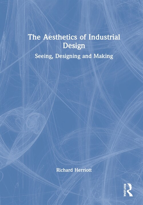 The Aesthetics of Industrial Design : Seeing, Designing and Making (Hardcover)