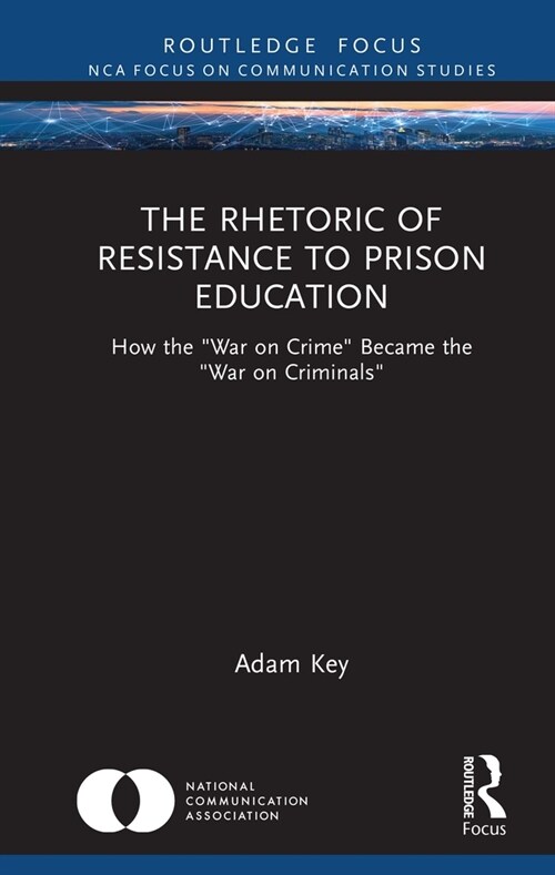 The Rhetoric of Resistance to Prison Education : How the War on Crime Became the War on Criminals (Hardcover)