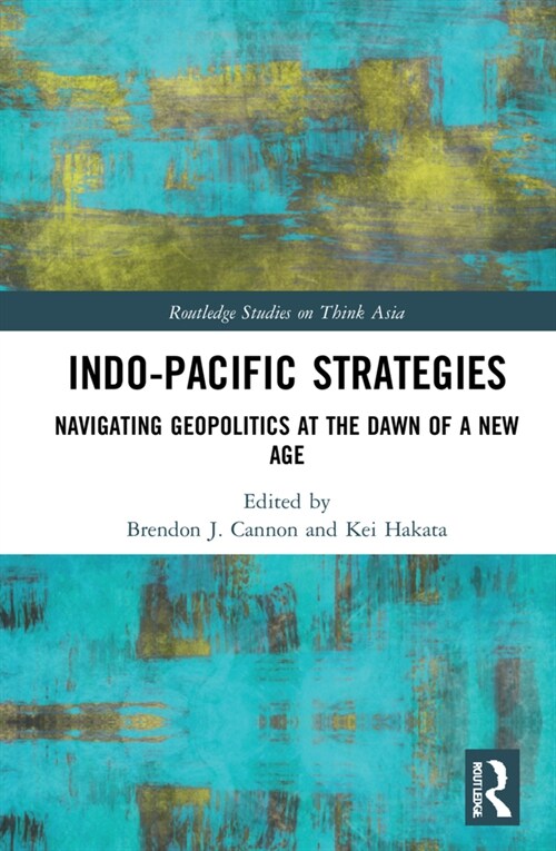 Indo-Pacific Strategies : Navigating Geopolitics at the Dawn of a New Age (Hardcover)