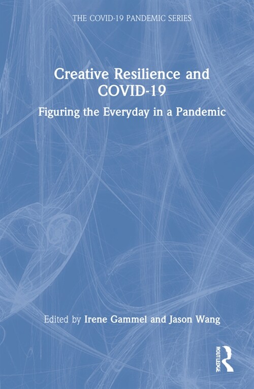 Creative Resilience and COVID-19 : Figuring the Everyday in a Pandemic (Hardcover)