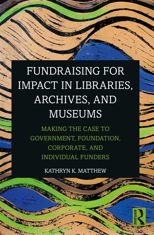 Fundraising for Impact in Libraries, Archives, and Museums : Making the Case to Government, Foundation, Corporate, and Individual Funders (Paperback)