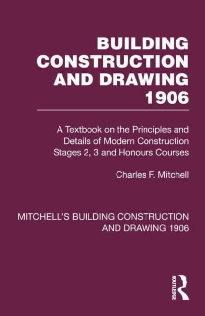 Building Construction and Drawing 1906 : A Textbook on the Principles and Details of Modern Construction Stages 2, 3 and Honours Courses (Hardcover)