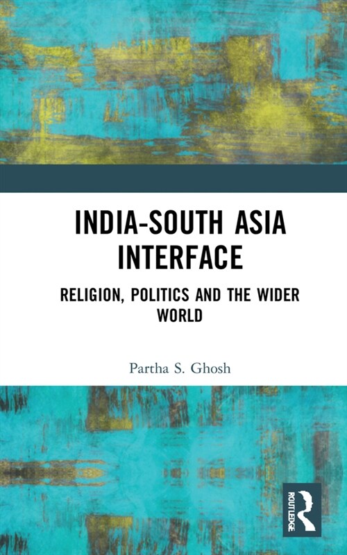 India-South Asia Interface : Religion, Politics and the Wider World (Hardcover)